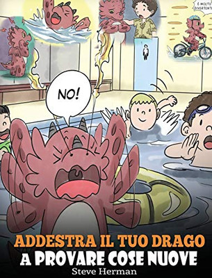 Addestra il tuo drago a provare cose nuove: (Get Your Dragon To Try New Things) Una simpatica storia per bambini, per insegnare loro ad abbracciare il ... (My Dragon Books Italiano) (Italian Edition) - 9781649160195