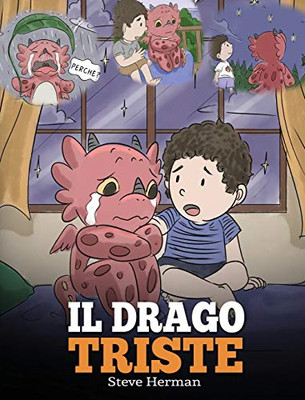 Il drago triste: (The Sad Dragon) Una simpatica storia per bambini, per aiutarli a comprendere la perdita di una persona cara, e insegnare loro ad ... (My Dragon Books Italiano) (Italian Edition) - 9781649160539