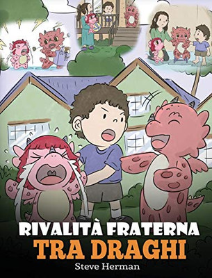 Rivalit? fraterna tra draghi: (Dragon Sibling Rivalry) Una simpatica storia per bambini, per educarli ai rapporti tra fratelli e sorelle, e insegnare ... (My Dragon Books Italiano) (Italian Edition) - 9781649160553