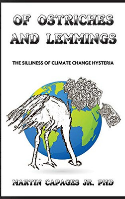 OF OSTRICHES AND LEMMINGS: The Silliness of Climate Change Hysteria - 9781647643553