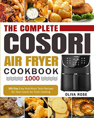 The Complete Cosori Air Fryer Cookbook 1000: 365-Day Easy Nutritious Tasty Recipes for Your Cosori Air Fryer Cooking (COSORI Air Fryer Max XL & COSORI Smart WiFi Air Fryer Cookbook) - 9781637839478