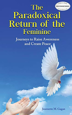 The Paradoxical Return of the Feminine: Journeys to Raise Awereness and Create Peace - 9781643143262