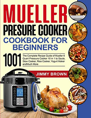 Mueller Pressure Cooker Cookbook for Beginners 1000: The Complete Recipe Guide of Mueller 6 Quart Pressure Cooker 10 in 1 to Saute, Slow Cooker, Rice Cooker, Yogurt Maker and Much More - 9781637839232