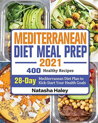 Mediterranean Diet Meal Prep 2021: 400 Healthy Recipes with 28-Day Mediterranean Diet Plan to Kick-Start Your Health Goals - 9781649846747