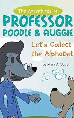 The Adventures of Professor Poodle & Auggie: Let's Collect the Alphabet - 9781643143941