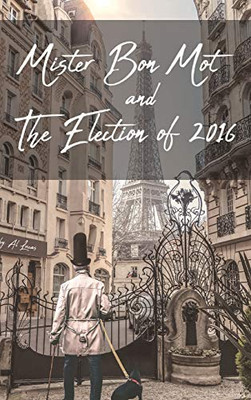 Mister Bon Mot and The Election of 2016 - 9781649341600