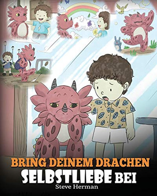 Bring deinem Drachen Selbstliebe bei: (Train Your Dragon To Love Himself) Ein Drachenbuch, das Kindern positive Selbstbekr?ftigungen gibt. Eine s??e ... (My Dragon Books Deutsch) (German Edition) - 9781649160225