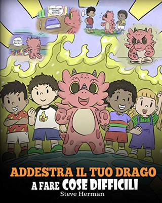 Addestra il tuo drago a fare cose difficili: Una simpatica storia per bambini sulla perseveranza, le affermazioni positive e la mentalit? di crescita. (My Dragon Books Italiano) (Italian Edition) - 9781649160812