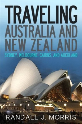Traveling Australia and New Zealand: Sydney, Melbourne, Cairns, and Auckland (World Travels) (Volume 9)