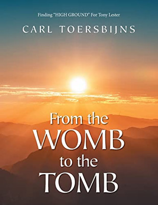 From the Womb to the Tomb: Finding HIGH GROUND For Tony Lester - 9781647539634