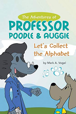 The Adventures of Professor Poodle & Auggie: Let's Collect the Alphabet - 9781643143934
