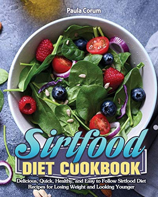 Sirtfood Diet Cookbook: Delicious, Quick, Healthy, and Easy to Follow Sirtfood Diet Recipes for Losing Weight and Looking Younger - 9781649846501