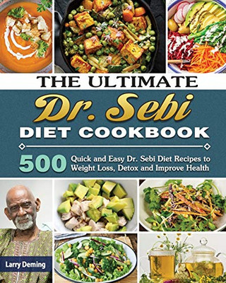 The Ultimate Dr. Sebi Diet Cookbook: 500 Quick and Easy Dr. Sebi Diet Recipes to Weight Loss, Detox and Improve Health - 9781649846143