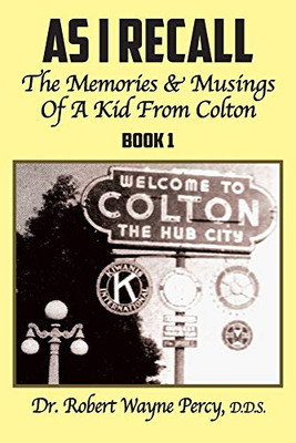As I Recall: The Memories & Musings Of A Kid From Colton - Book 1 - 9781634989725
