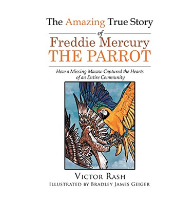 The Amazing True Story of Freddie Mercury The Parrot: How a Missing Macaw Captured the Hearts of an Entire Community - 9781639451852