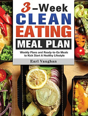 3-Week Clean-Eating Meal Plan: Weekly Plans and Ready-to-Go Meals to Kick Start A Healthy Lifestyle - 9781649845535