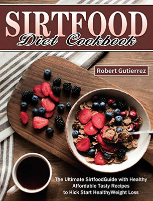 Sirtfood Diet Cookbook: The Ultimate Sirtfood Guide with Healthy Affordable Tasty Recipes to Kick Start Healthy Weight Loss. - 9781649846471