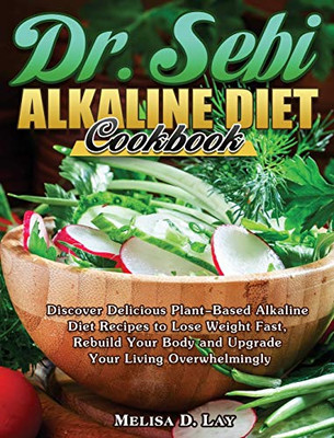 DR. SEBI Alkaline Diet Cookbook: Discover Delicious Plant-Based Alkaline Diet Recipes to Lose Weight Fast, Rebuild Your Body and Upgrade Your Living Overwhelmingly - 9781649846938