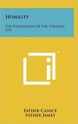 Humility: The Foundation Of The Spiritual Life