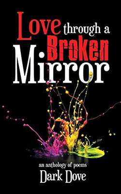 Love Through a Broken Mirror: An Anthology of Poems - 9781543706802