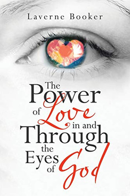 The Power of Love in and Through the Eyes of God - 9781664200562