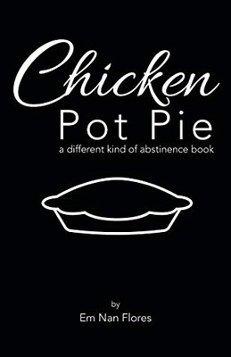 Chicken Pot Pie: A Different Kind of Abstinence Book - 9781664202221