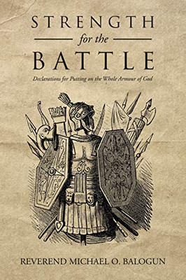 Strength for the Battle: Declarations for Putting on the Whole Armour of God - 9781665582728