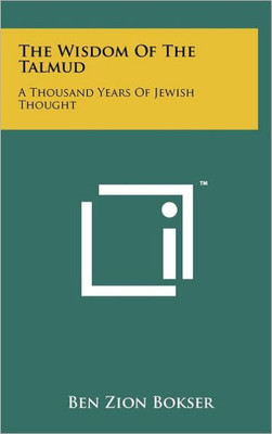 The Wisdom Of The Talmud: A Thousand Years Of Jewish Thought