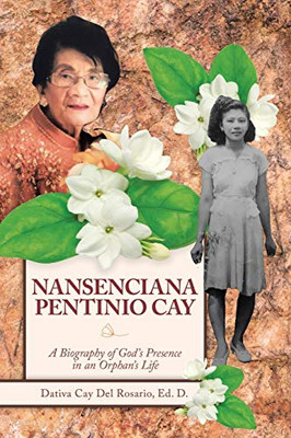 Nansenciana Pentinio Cay: A Biography of God?s Presence in an Orphan?s Life - 9781698703336