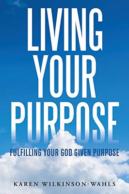 Living Your Purpose: Fulfilling Your God Given Purpose - 9781665505901