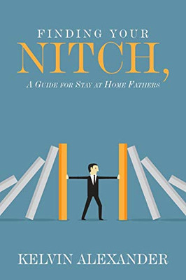 Finding Your Nitch: A Guide for Stay at Home Fathers - 9781664123113