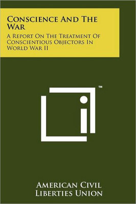 Conscience And The War: A Report On The Treatment Of Conscientious Objectors In World War II