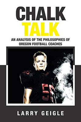 Chalk Talk: An Analysis of the Philosophies of Oregon Football Coaches - 9781664133266