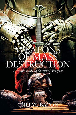 Weapons of Mass Destruction: A Simple Guide to Spiritual Warfare - 9781664135154