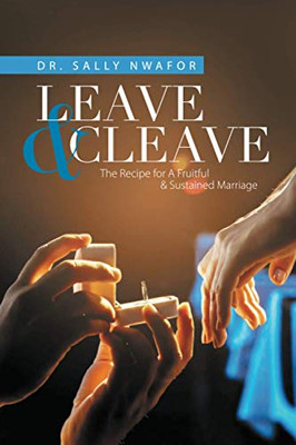 LEAVE & CLEAVE: The Recipe for A Fruitful & Sustained Marriage - 9781664139954