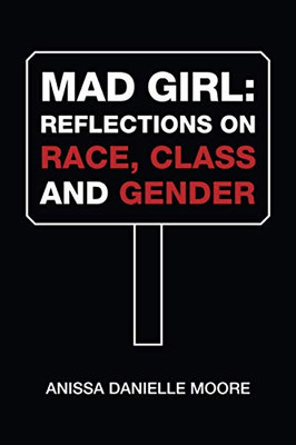MAD GIRL: REFLECTIONS ON RACE, CLASS AND GENDER - 9781664137738