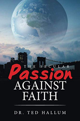 THE SECULAR PASSION AGAINST FAITH - 9781664143104