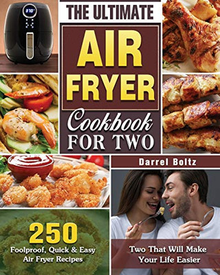 The Ultimate Air Fryer Cookbook for Two: 250 Foolproof, Quick & Easy Air Fryer Recipes for Two That Will Make Your Life Easier - 9781649845801