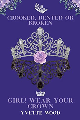 Crooked, Dented or Broken. Girl! Wear your Crown - 9781685150792