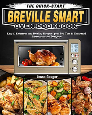 The Quick-Start Breville Smart Oven Cookbook: Easy & Delicious and Healthy Recipes, plus Pro Tips & Illustrated Instructions for Everyone - 9781649842602