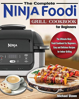 The Complete Ninja Foodi Grill Cookbook for Beginners: The Ultimate Ninja Foodi Cookbook For Beginners, Easy and Delicious Recipes for Indoor Grilling - 9781649841162