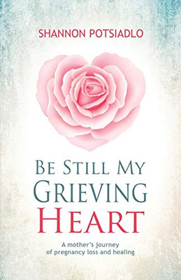 Be Still My Grieving Heart: A Mother's Journey of Pregnancy Loss and Healing - 9781643971285