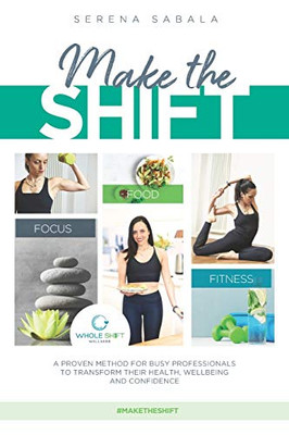 Make The Shift: a proven method for busy professionals to transform their health, wellbeing and confidence.: Discover how busy and time-pressed ... healthy and confident selves. #maketheshift
