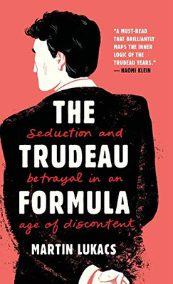 The Trudeau Formula: Seduction and Betrayal in an Age of Discontent - 9781551647500