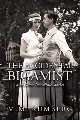 The Accidental Bigamist and Other Incredible Stories - 9781664123175