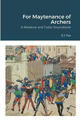 For Maytenance of Archers: A Medieval and Tudor Sourcebook - 9781716443954