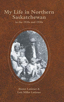 My Life in Northern Saskatchewan: In the 1920S and 1930S - 9781698702445