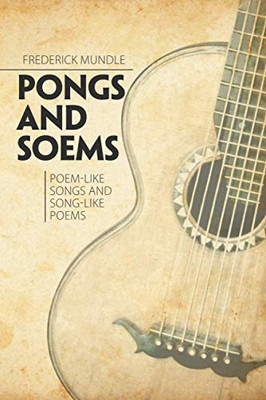 PONGS AND SOEMS: POEM-LIKE SONGS AND SONG-LIKE POEMS - 9781664139671
