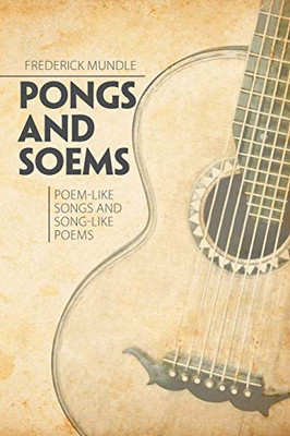 Pongs and Soems: Poem-Like Songs and Song-Like Poems - 9781664148444