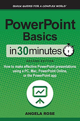 PowerPoint Basics In 30 Minutes: How to make effective PowerPoint presentations using a PC, Mac, PowerPoint Online, or the PowerPoint app - 9781641880435